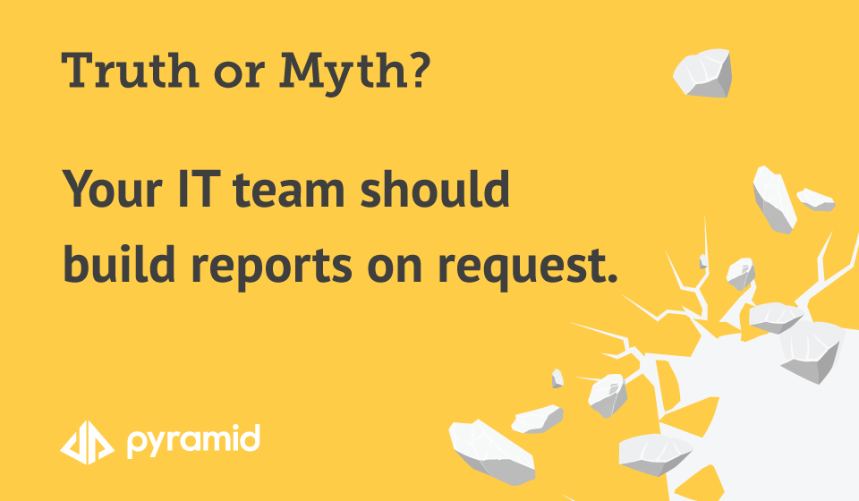Truth or myth? It’s best to treat your IT team as a service that builds one-off reports on request.